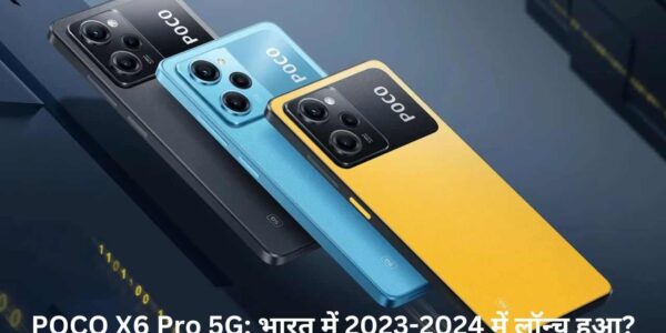 POCO X6 Pro 5G: भारत में 2023-2024 में लॉन्च हुआ?, जल्द ही भारत में लॉन्च हो होगा