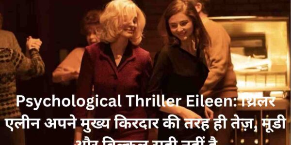 Psychological Thriller Eileen: थ्रिलर एलीन अपने मुख्य किरदार की तरह ही तेज़, मूडी और बिल्कुल सही नहीं है