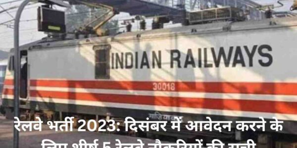 रेलवे भर्ती 2023: दिसंबर में आवेदन करने के लिए शीर्ष 5 रेलवे नौकरियों की सूची